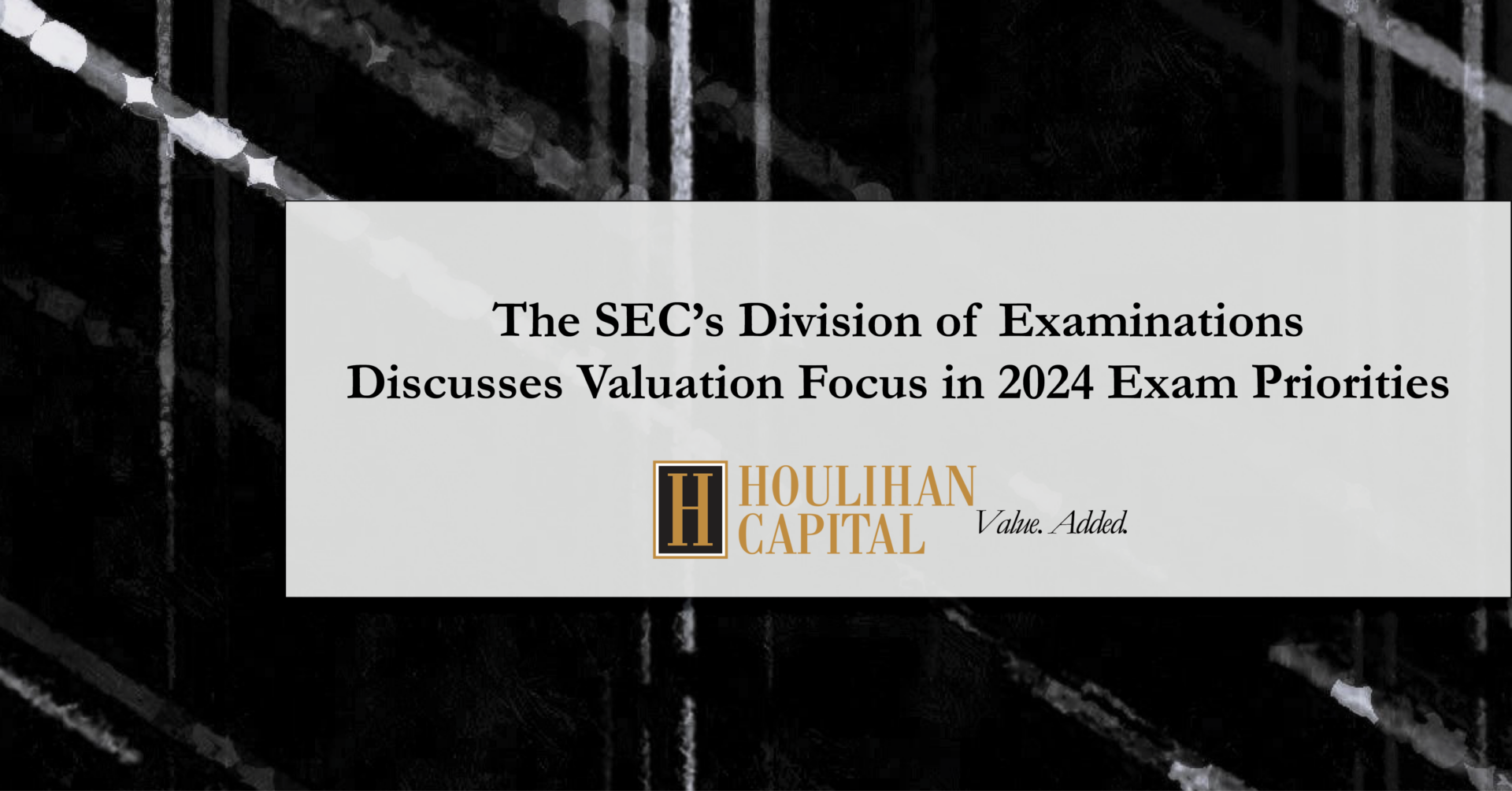 SEC Discusses Valuation Focus in 2024 Exam Priorities Houlihan Capital